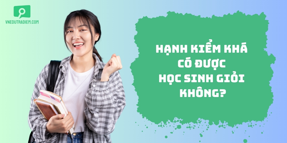 Giải đáp thắc mắc hạnh kiểm khá có được học sinh giỏi không?