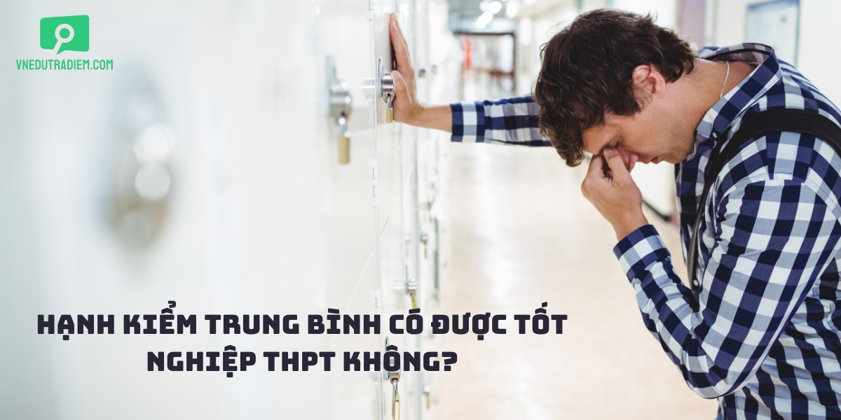 Hạnh kiểm trung bình có được tốt nghiệp THPT không?