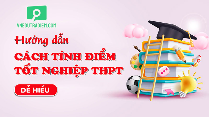 Hướng dẫn chi tiết cách tính điểm tốt nghiệp THPT chính xác